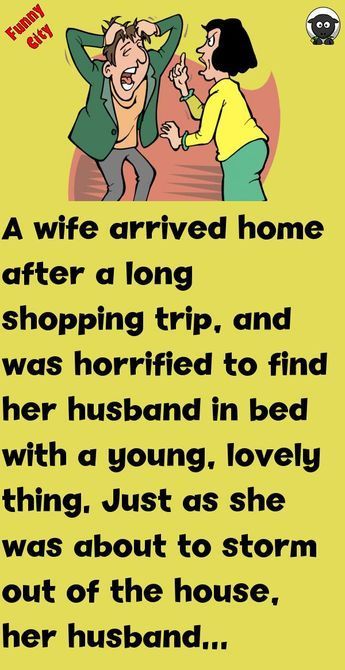 A wife arrived home after a long shopping trip, and