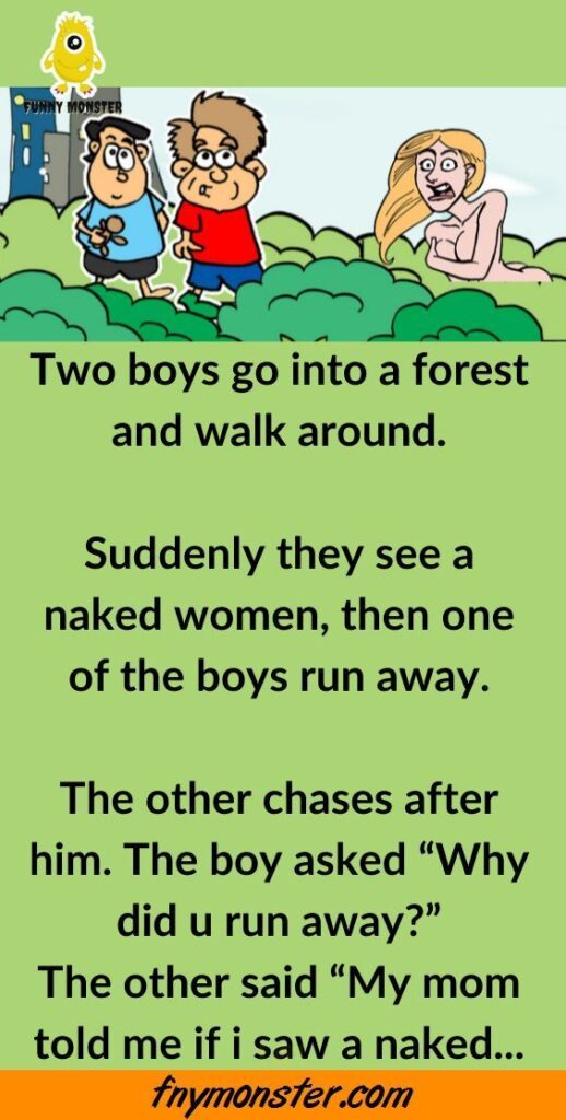 Two boys go into a forest and walk around.Suddenly they see a naked women, then one of the boys run